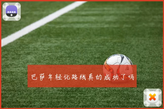 巴萨年轻化路线真的成功了吗