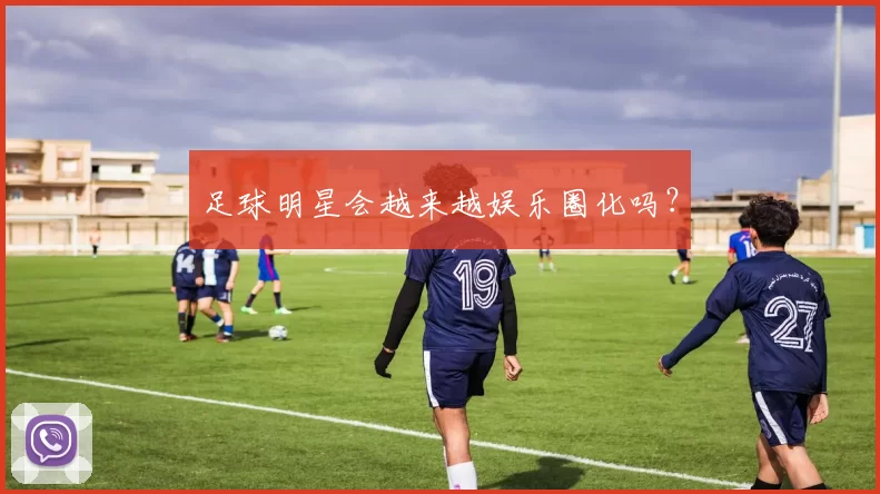 足球明星会越来越娱乐圈化吗？